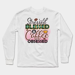 Stressed Blessed And Coffee Obsessed Long Sleeve T-Shirt